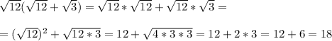 \sqrt{12} ( \sqrt{12}+ \sqrt{3})= \sqrt{12}* \sqrt{12}+ \sqrt{12}* \sqrt{3}=\\\\= (\sqrt{12})^2+ \sqrt{12*3}=12+ \sqrt{4*3*3}=12+2*3=12+6=18