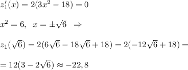 z_1'(x)=2(3x^2-18)=0\\\\x^2=6,\; \; x=\pm \sqrt6\; \; \Rightarrow \\\\z_1(\sqrt6)=2(6\sqrt6-18\sqrt6+18)=2(-12\sqrt6+18)=\\\\=12(3-2\sqrt6)\approx -22,8