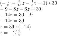 (- \frac{3}{10} - \frac{4}{15} z- \frac{1}{5} z=1)*30 \\ -9-8z-6z=30 \\ -14z=30+9 \\ -14z=39 \\ z=39:(-14) \\ z=-2 \frac{11}{14}