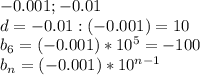 -0.001; -0.01 \\ d=-0.01:(-0.001)=10 \\ b_6=(-0.001)*10^5=-100 \\ b_n=(-0.001)*10^{n-1}