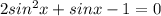 2sin^{2}x+sinx-1=0