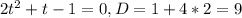 2t^{2}+t-1=0, D=1+4*2=9