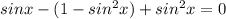 sinx-(1-sin^{2}x)+sin^{2}x=0