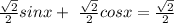 \frac{\sqrt{2}}{ 2 } sinx + \ \frac{\sqrt{2}}{ 2 }cosx = \frac{\sqrt{2}}{ 2 }