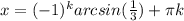 x=(-1)^{k}arcsin(\frac{1}{3})+ \pi k