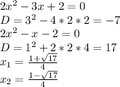 2x^{2} -3x+2=0 \\ D= 3^{2} -4*2*2=-7 \\ &#10; 2x^{2} -x-2=0 \\ D=1^{2} +2*2*4=17 \\ x_{1}= \frac{1+ \sqrt{17} }{4} \\ x_{2} = \frac{1- \sqrt{17} }{4}