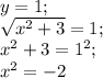 y=1;\\&#10;\sqrt{x^2+3}=1;\\&#10;x^2+3=1^2;\\&#10;x^2=-2