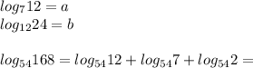 log_{7}12=a\\&#10;log_{12}24=b\\\\&#10;log_{54}168=log_{54}12+log_{54}7+log_{54}2=&#10;