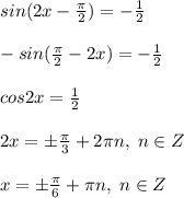 sin(2x-\frac{\pi}{2})=-\frac{1}{2}\\\\-sin(\frac{\pi}{2}-2x)=-\frac{1}{2}\\\\cos2x=\frac{1}{2}\\\\2x=\pm\frac{\pi}{3}+2\pi n,\; n\in Z\\\\x=\pm \frac{\pi}{6}+\pi n,\; n\in Z