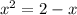 x^{2}=2-x