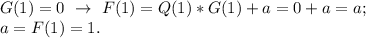 G(1)=0~\to~F(1)=Q(1)*G(1)+a=0+a=a;\\&#10;a=F(1)=1.