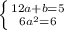 \left \{ {{12a+b=5} \atop {6a^{2}=6}} \right.