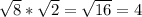 \sqrt{8} * \sqrt{2} = \sqrt{16}=4