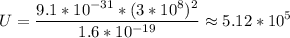 \displaystyle U=\frac{9.1*10^{-31}*(3*10^8)^2}{1.6*10^{-19}}\approx5.12*10^5