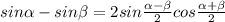 sin \alpha -sin \beta =2sin \frac{ \alpha - \beta }{2}cos \frac{ \alpha + \beta }{2}