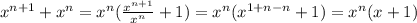 x^{n+1} + x^n = x^n( \frac{x^{n+1}}{x^n}+1) = x^n(x^{1+n-n}+1) = x^n(x+1)