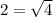 2= \sqrt{4}