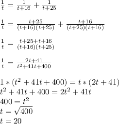 \frac{1}{t}= \frac{1}{t+16}+ \frac{1}{t+25}\\ \\&#10;\frac{1}{t}= \frac{t+25}{(t+16)(t+25)}+ \frac{t+16}{(t+25)(t+16)}\\ \\&#10;\frac{1}{t}= \frac{t+25+t+16}{(t+16)(t+25)}\\ \\&#10;\frac{1}{t}= \frac{2t+41}{t^2+41t+400}\\ \\&#10;1*(t^2+41t+400)=t*(2t+41)\\&#10;t^2+41t+400=2t^2+41t\\&#10;400=t^2\\&#10;t= \sqrt{400} \\&#10;t=20