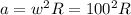 a = w^2R = 100^2R