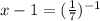 x-1= (\frac{1}{7}) ^{-1}