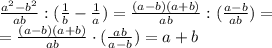 \frac{a ^{2}-b ^{2} }{ab}:( \frac{1}{b}- \frac{1}{a})= \frac{(a -b)(a+b)}{ab}:( \frac{a-b}{ab})= \\ =\frac{(a -b)(a+b)}{ab}\cdot ( \frac{ab}{a-b})=a+b