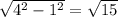 \sqrt{4^2-1^2} = \sqrt{15}