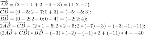 \overrightarrow{AB}=(2-1; 0+2; -4-3)=(1; 2; -7);\\&#10;\overrightarrow{CD}=(0-5; 2-7; 0+3)=(-5; -5; 3);\\&#10;\overrightarrow{BD}=(0-2; 2-0; 0+4)=(-2; 2; 4);\\&#10;2\overrightarrow{AB}+\overrightarrow{CD}=(2*1-5; 2*2-5; 2*(-7)+3)=(-3; -1; -11);\\&#10;(2\overrightarrow{AB}+\overrightarrow{CD})*\overrightarrow{BD}=(-3)*(-2)+(-1)*2+(-11)*4=-40