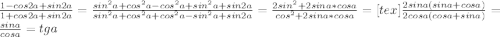 \frac{1-cos2a+sin2a}{1+cos2a+sin2a} = \frac{ sin^{2}a+ cos^{2}a - cos^{2}a+ sin^{2}a +sin2a }{ sin^{2}a+ cos^{2}a+ cos^{2}a- sin^{2}a+sin2a } = \frac{2sin^{2} +2sina*cosa}{ cos^{2}+2sina*cosa } =[tex]\frac{2sina(sina+cosa) }{2cosa(cosa+sina)}= \frac{sina}{cosa}=tga