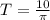 T= \frac{10}{ \pi }