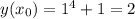 y(x_0)=1^4+1=2