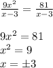 \frac{9x^2}{x-3} = \frac{81}{x-3} \\ \\ 9x^2=81 \\ x^2=9 \\ x=\pm3