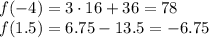 f(-4)=3\cdot16+36=78 \\ f(1.5)=6.75-13.5=-6.75