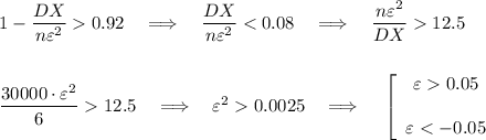 1-\dfrac{DX}{n\varepsilon^2}0.92~~~\Longrightarrow~~~ \dfrac{DX}{n\varepsilon^2}12.5\\ \\ \\ \dfrac{30000\cdot\varepsilon^2}{6}12.5~~~\Longrightarrow~~~\varepsilon^20.0025~~~\Longrightarrow~~~\left[\begin{array}{ccc}\varepsilon0.05\\ \\ \varepsilon