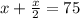 x+\frac{x}{2}=75