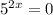 5^{2x}=0