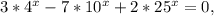 3*4^x-7*10^x+2*25^x=0,