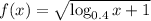 f(x)= \sqrt{\log_{0.4}x+1}