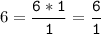 6=\tt\displaystyle\frac{6*1}{1}=\frac{6}{1}\\\\