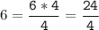 6=\tt\displaystyle\frac{6*4}{4}=\frac{24}{4}\\\\