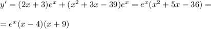 y'=(2x+3)e^x+(x^2+3x-39)e^x=e^x(x^2+5x-36)=\\\\=e^x(x-4)(x+9)