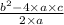 \frac{ {b}^{2} - 4 \times a \times c }{2 \times a}