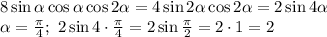 8\sin \alpha \cos \alpha \cos2 \alpha =4\sin2 \alpha \cos2 \alpha =2\sin4 \alpha \\ \alpha = \frac{\pi}{4} ;\,\,2\sin4\cdot\frac{\pi}{4} =2\sin\frac{\pi}{2} =2\cdot 1=2