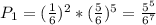 P_1=(\frac16)^2*(\frac56)^5=\frac{5^5}{6^7}