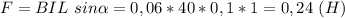 F=BIL\ sin\alpha=0,06*40*0,1*1=0,24\ (H)