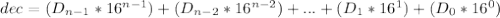 dec = (D_{n-1}*16^{n-1} ) + (D_{n-2}*16^{n-2} ) + ... + (D_1*16^1 ) + (D_0*16^0 )