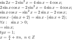 \sin2x-2\sin^2x=4\sin x-4\cos x;\\&#10;2\sin x\cos x-2\sin^2x=4\sin x-4\cos x;\\&#10;\sin x\cos x-\sin^2x=2\sin x-2\cos x;\\&#10;\cos x\cdot(\sin x+2)=\sin x\cdot(\sin x+2);\\&#10;\forall x:\ \ \sin x0;\\&#10;\cosx=\sin x;\\&#10;tgx=1;\\&#10;x=\frac\pi4+\pi n,\ n\in Z