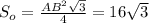 S_o= \frac{AB^2 \sqrt{3} }{4} =16 \sqrt{3}