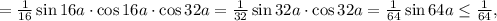 =\frac{1}{16}\sin 16a\cdot \cos 16a\cdot \cos 32a=\frac{1}{32}\sin 32a\cdot \cos 32a=\frac{1}{64}\sin 64a\le \frac{1}{64},