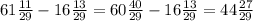 61 \frac{11}{29} -16 \frac{13}{29} =60 \frac{40}{29} -16 \frac{13}{29} =44 \frac{27}{29}