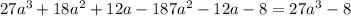 27 a^{3}+18 a^{2}+12a-187 a^{2}-12a-8=27 a^{3} -8